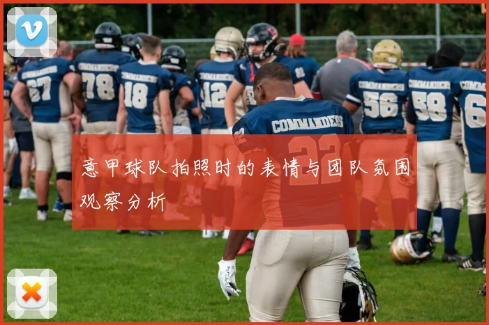 意甲球队拍照时的表情与团队氛围观察分析